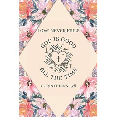 Imagem de Love Never Fails - God Is Good All The Time - Corinthians 13:8: Sermon Journal Notebook | With Prompts | Designed To Help You Record & Reflect On Weekly Sermons (Christianity)
