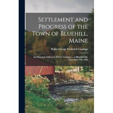 Imagem de Settlement and Progress of the Town of Bluehill, Maine: An Historical Address by R.G.F. Candage ... at Bluehill Falls, September 7Th, 1886