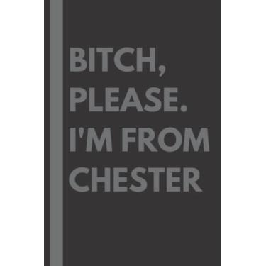 Imagem de Bitch, Please. I'm From Chester: A Vulgar Adult Composition Notebook for a Native Chester Resident - 6x9 inches