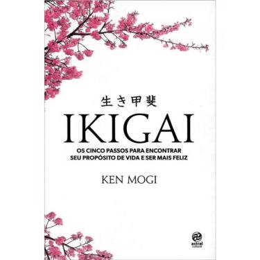 Imagem de Ikigai - Os Cinco Passos Para Encontrar Seu Propósito De Vida E Ser Mais Feliz