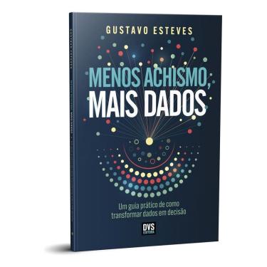 Imagem de Menos Achismo, Mais Dados - Um Guia Prático de Como Transformar Dados Em Decisão