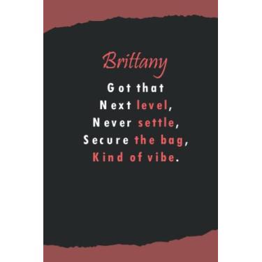 Imagem de Brittany's got that next level, never settle, secure the beg, kind of vibe: Name Lined Notebook Gift for Women & Girls Named Brittany | 6x9 Inches, 120 Pages, Matte Finish