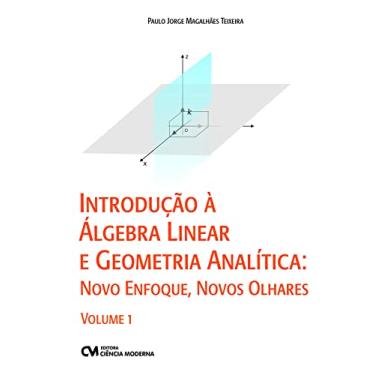 Imagem de Introdução à Álgebra Linear e Geometria Analítica. Novo Enfoque, Novos Olhares - Volume 1