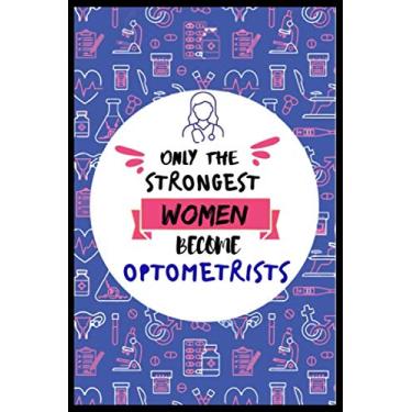Imagem de Only The Strongest Women Become Optometrists: Doctor And Patient Journal Notebook,Gift For Nurse, Doctor,Surgeon, Dentist,Physiotherapist, ... History Writing Notebook.