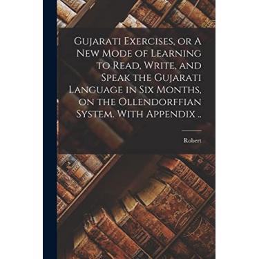 Imagem de Gujarati Exercises, or A New Mode of Learning to Read, Write, and Speak the Gujarati Language in Six Months, on the Ollendorffian System. With Appendix ..