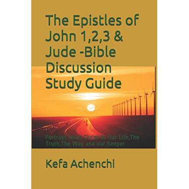 Imagem de The Epistles of John 1,2,3 & Jude -Bible Discussion Study Guide: Portrays Jesus Christ as Our Life, the Truth, the Way and Our Keeper