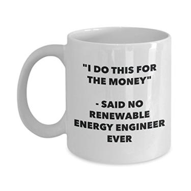 Imagem de Caneca "I Do This for the Money" - Said No Renewable Energy Engineer Ever - Caneca de café de cacau quente engraçado - Novidade, aniversário, Natal, aniversário de casamento, mordaça G