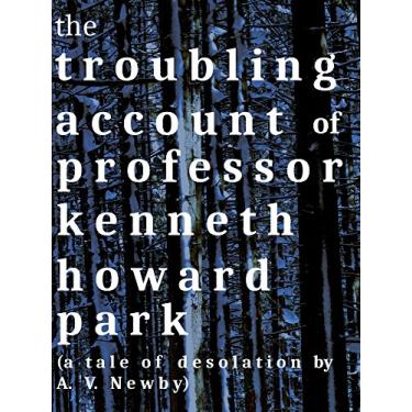 Imagem de The Troubling Account of Professor Kenneth Howard Park: A Tale of Desolation (English Edition)