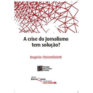 Imagem de A Crise Do Jornalismo Tem Solução - Estacao Das Letras E Cores