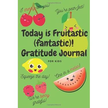 Imagem de Today is Fruitastic (fantastic)! Gratitude Journal for Kids: A fun gratitude and mindfulness practice with clever puns and cute kawaii fruit and desserts