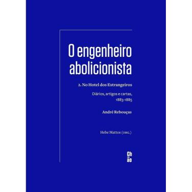 Imagem de O Engenheiro Abolicionista - 2. No Hotel Dos Estrangeiros  - Diários, Artigos e Cartas, 1883-1885