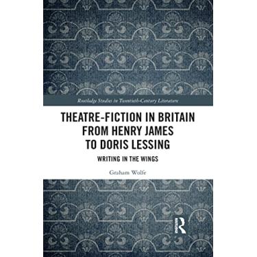 Imagem de Theatre-Fiction in Britain from Henry James to Doris Lessing: Writing in the Wings