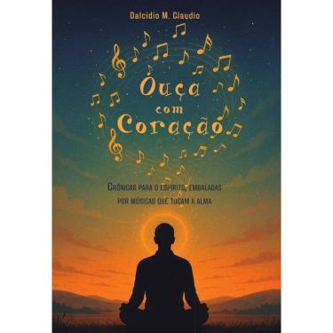 Imagem de Ouça com o coração: Crônicas para o espírito, embaladas por músicas que tocam a alma