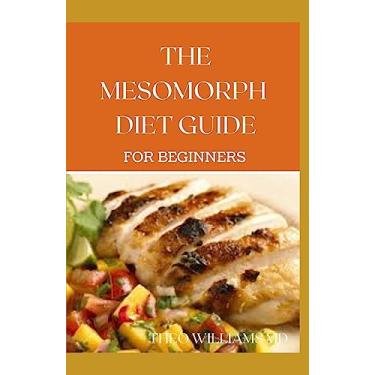 Imagem de The Mesomorph Diet Guide for Beginners: The Complete Guide to Diet & Exercise for Fat Loss