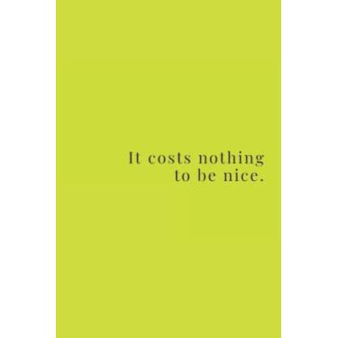 Imagem de It Costs Nothing To Be Nice Black Text Notebook: Octarine Yellow Matte Finish Lined Journal, 6 x 9 120 Pages, Gift For Thinkers, List Makers and ... Costs Nothing To Be Nice Black Text Journal)
