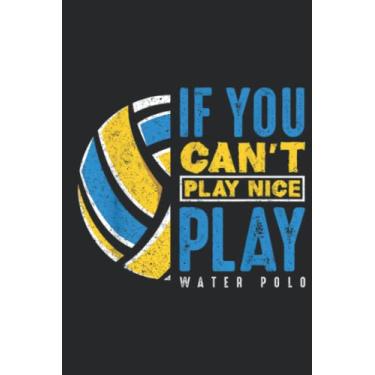 Imagem de If You Can t Play Nice Play Water Polo Graphic: Lined Journal Notebook To Do Schedule, Medium 6x9 Inches, 120 Pages, Printed Cover