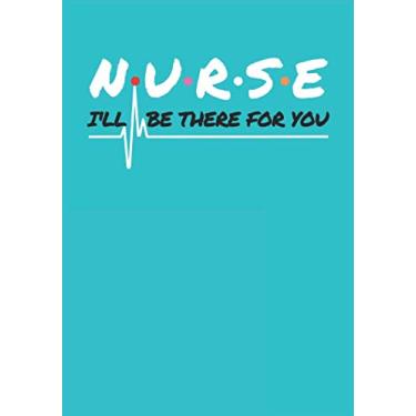 Imagem de Nurse I'll Be There For You: Journal and Notebook for Nurse - Lined Notebook and Journal for Nurses, Nice Notebook for Nurse with Writing and Notes
