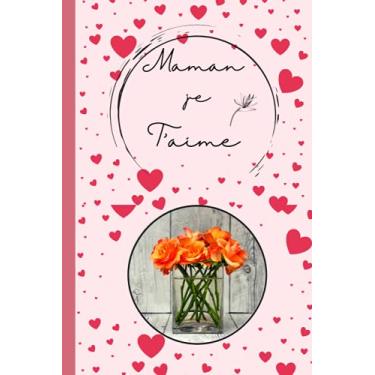 Imagem de Maman je t'aime: carnet de notes pour la fête des mères, journal Intime, bloc notes, idée à offrir en cadeau pour anniversaire et bonnes occasions. Joyeuse Fête des Mères
