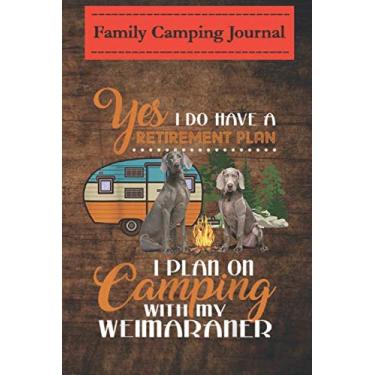 Imagem de Family camping journal log book- 6 x 9, Over 100 Page Yes I Have A Retirement Plan Camping With Weimaraner: Perfect RV Journal/Camping Diary or Gift for Campers