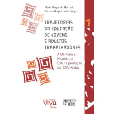 Imagem de Trajetórias da Educação de Jovens e Adultos Trabalhadores: a Memória e História da EJA na Produção do CMV/Goiás (Volume 1)