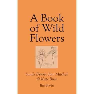 Imagem de A Book of Wild Flowers: Sandy Denny, Joni Mitchell & Kate Bush (English Edition)