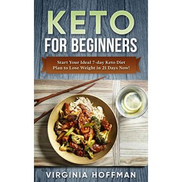 Imagem de Keto For Beginners: Start Your Ideal 7-day Keto Diet Plan to Lose Weight in 21 Days Now! : (keto cookbook , keto diet meal plan, keto crockpot , keto snacks , ketogenic diet. ) (English Edition)