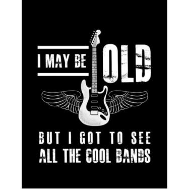 Imagem de Rock N Roll Gifts I May Be Old But I Got To See All The Cool Bands Rock N Roll: Notebook 8.5"x11"
