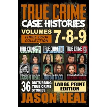 Imagem de True Crime Case Histories - (Books 7, 8, & 9): 36 Disturbing True Crime Stories (3 Book True Crime Collection) LARGE PRINT EDITION