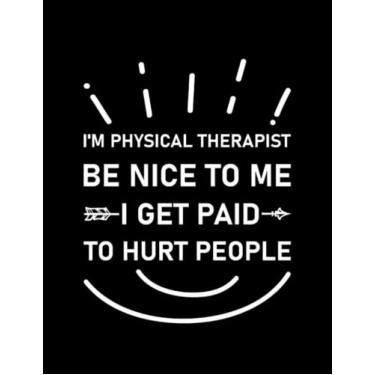 Imagem de Physical Therapist I'm Physical Therapist Be Nice To Me I Get Paid To Hurt People Notebook: Notebook with Diggers