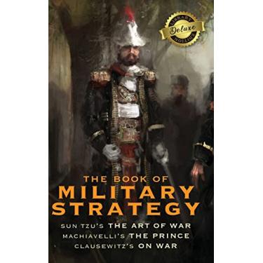 Imagem de The Book of Military Strategy: Sun Tzu's "The Art of War," Machiavelli's "The Prince," and Clausewitz's "On War" (Annotated) (Deluxe Library Edition)