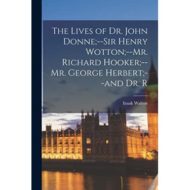 Imagem de The Lives of Dr. John Donne;--Sir Henry Wotton;--Mr. Richard Hooker;--Mr. George Herbert;--and Dr. R