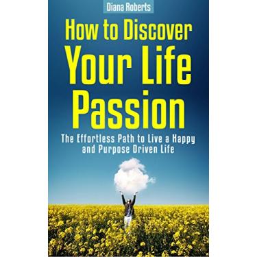 Imagem de How to Discover Life Passion: The Effortless Path to Live a Happy and Purpose Driven Life (English Edition)