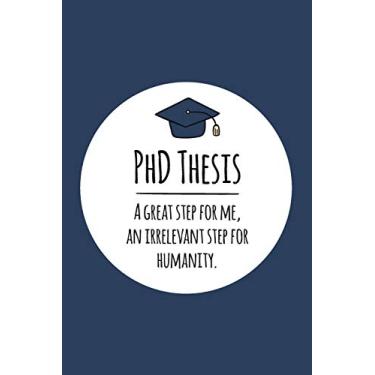 Imagem de PhD Thesis. A great step for me, an irrelevant step for humanity: Notizbuch für PhD-Kandidaten - Doktoranten - 120 Seiten Gepunktet (ca. DIN A5) - ... - Geschenkidee für PhD-Studenten