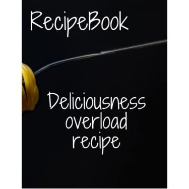 Imagem de Deliciousness overload Recipe Book to Write in Your Own Recipes, 8.5" x 11" Personal Recipe Notebook, To write down your ingredients and take your own notes, Hold up to 120 Recipes.