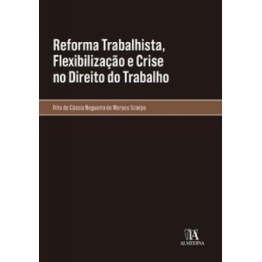 Imagem de Reforma Trabalhista, Flexibilização E Crise No Direito Do - Almedina
