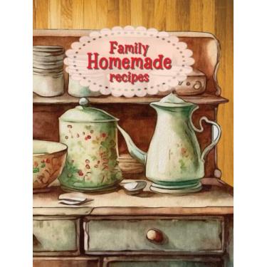 Imagem de Family Homemade Recipes Notebook: A Notebook for Homemade Recipes and Culinary Adventures, Write Your Own Family Favorite Recipes, Enhance the Overall Visual Appeal by Cream Paper Page.