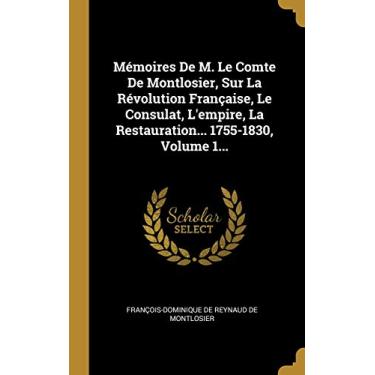 Imagem de Mémoires De M. Le Comte De Montlosier, Sur La Révolution Française, Le Consulat, L'empire, La Restauration... 1755-1830, Volume 1...