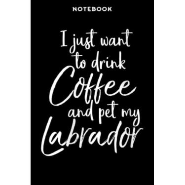 Imagem de Notebook Wōmēns Blāck Lāb Ī Jūst Wānt tō Drink Cōffēē ānd Pēt Mÿ Lābrādōr Fāmilÿ Qūōtē: 6" x 9", over 100 pages/Lined Journal,Management,Notebook Journal,Daily Organizer