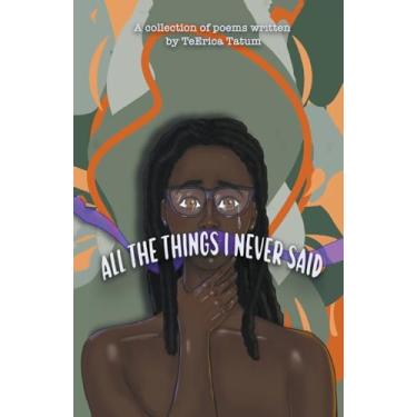Imagem de All The Things I Never Said: A collection of poems written by TeErica Tatum