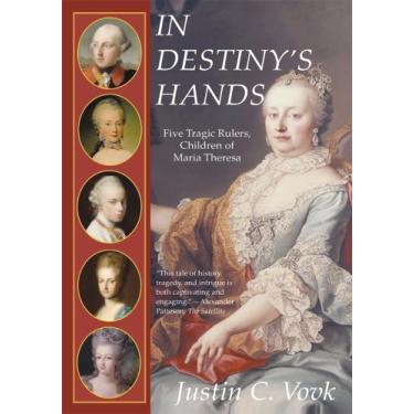 Imagem de In Destiny's Hands: Five Tragic Rulers, Children of Maria Theresa (English Edition)