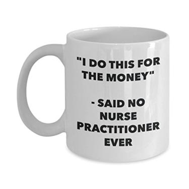 Imagem de Caneca "I Do This for the Money" - Said No Nurse Praactitioner Ever - Caneca de café de cacau quente engraçado - de Natal aniversário mordaça