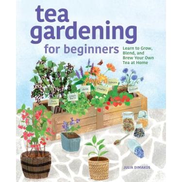 Imagem de Tea Gardening for Beginners: Learn to Grow, Blend, and Brew Your Own Tea at Home