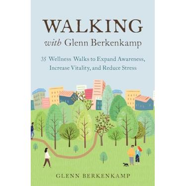 Imagem de Walking with Glenn Berkenkamp: 35 Wellness Walks to Expand Awareness, Increase Vitality, and Reduce Stress