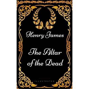 Imagem de The Altar of the Dead : By Henry James - Illustrated (English Edition)