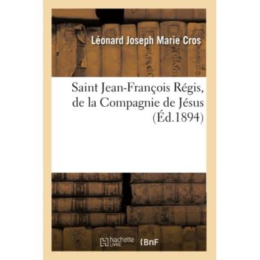 Imagem de Saint Jean-François Régis, de la Compagnie de Jésus: Son Pays, Sa Famille, Sa Vie, Documents Nouveaux