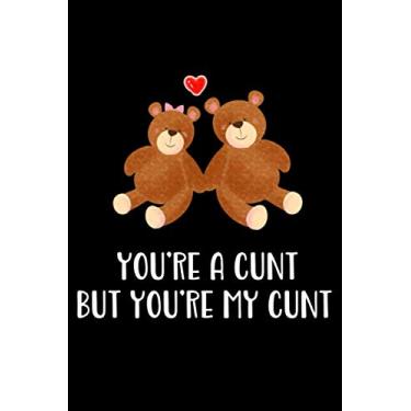 Imagem de YOU'RE A CUNT BUT YOU'RE MY CUNT: Hilarious Funny Valentines Day Gifts for Him/Her - Blank Lined Journal Notebook - Couples Gifts for Valentines Day, Birthday, Anniversary Etc.,