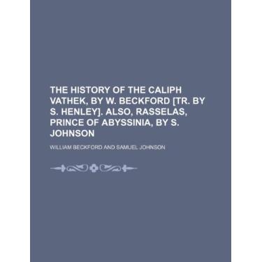 Imagem de The history of the caliph Vathek, by W. Beckford [tr. by S. Henley]. Also, Rasselas, prince of Abyssinia, by S. Johnson