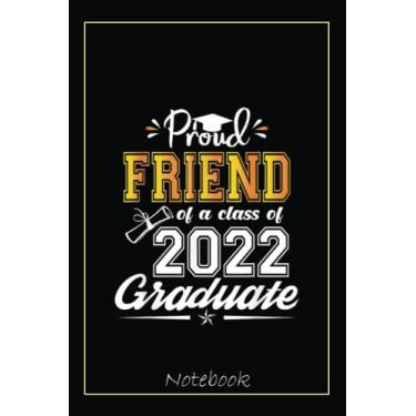 Imagem de Proud Friend of a Class of 2022 Graduate Senior 22 Funny Notebook: Graduation Gift Diary For Notes, Congratulations, Graduate Journal, Gold Graduate ... Journal, 6x9 college ruled notebook