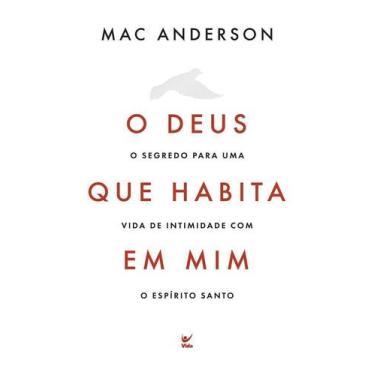 Imagem de O Deus Que Habita Em Mim - O Segredo Para Uma Vida de Intimidade Com o