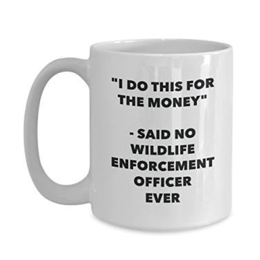 Imagem de Caneca I Do This for the Money - Said No Wildlife Enforcement Officer Ever - Caneca engraçada de chá de cacau - ideia de presente de aniversário de Natal